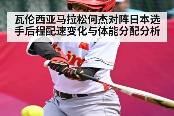 瓦伦西亚马拉松何杰对阵日本选手后程配速变化与体能分配分析